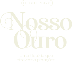 Desde 1976. Nosso Ouro. Uma história que atravessa gerações.